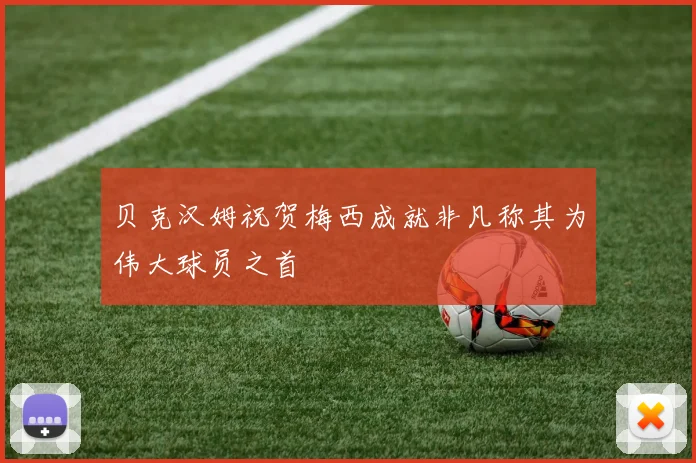 贝克汉姆祝贺梅西成就非凡称其为伟大球员之首